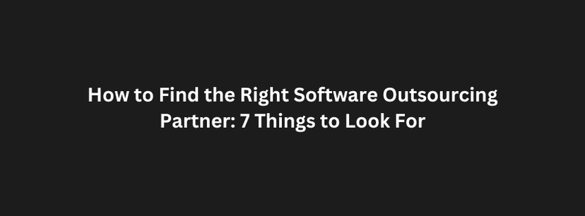 How to Find the Right Software Outsourcing Partner: 7 Things to Look For Photo