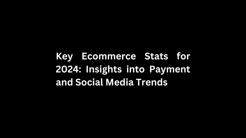 Key Ecommerce Stats for 2024: Insights into Payment and Social Media Trends Photo